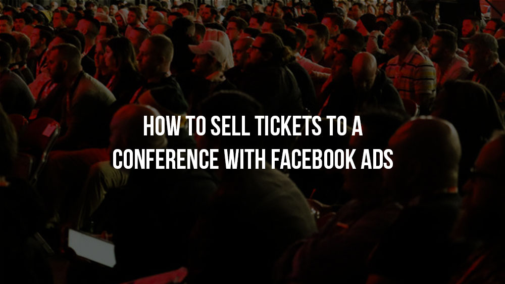 How to Sell Tickets to a Conference With Facebook Ads | D2DCon 2019