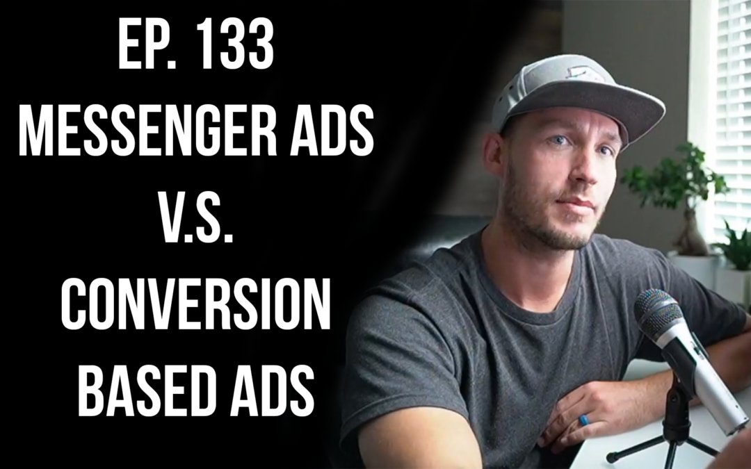 Ep. 133 Messenger Ads v.s. Conversion Based Ads