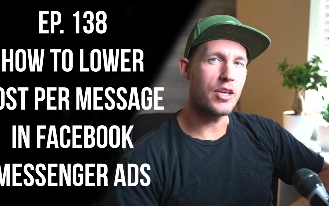 Ep.138 How to Lower Cost Per Message in Facebook Messenger Ads