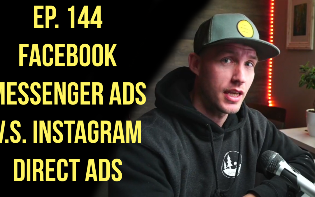 Ep. 144 Facebook Messenger Ads v.s. Instagram Direct Ads