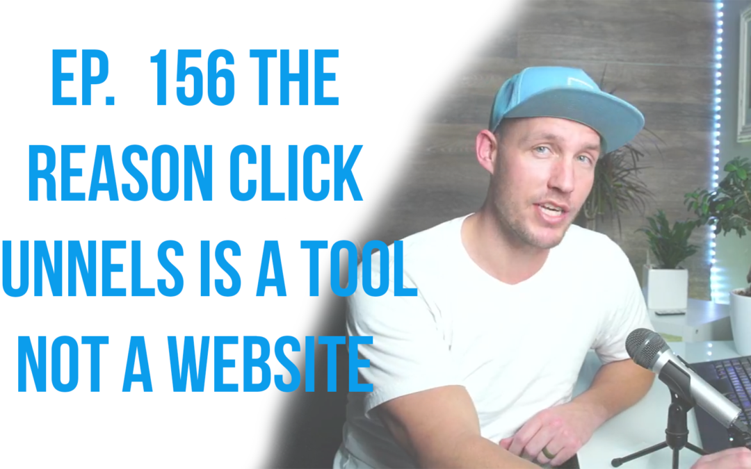 EP. 156 The Reason Click Funnels Is A Tool Not A Website