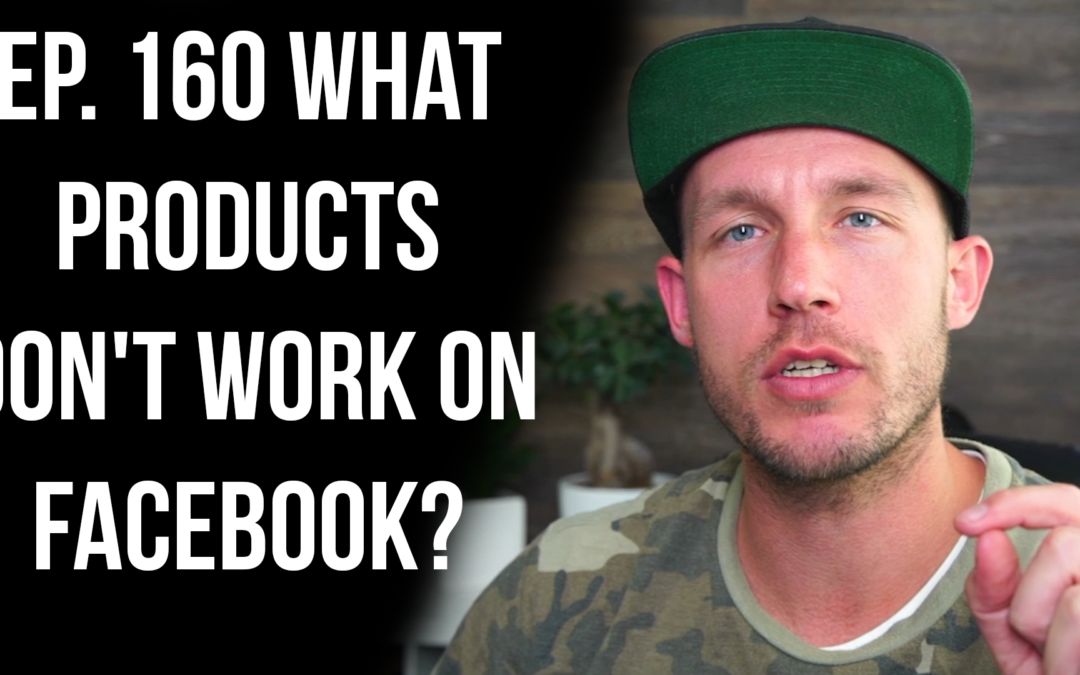 Ep. 160 What products don’t work on Facebook?