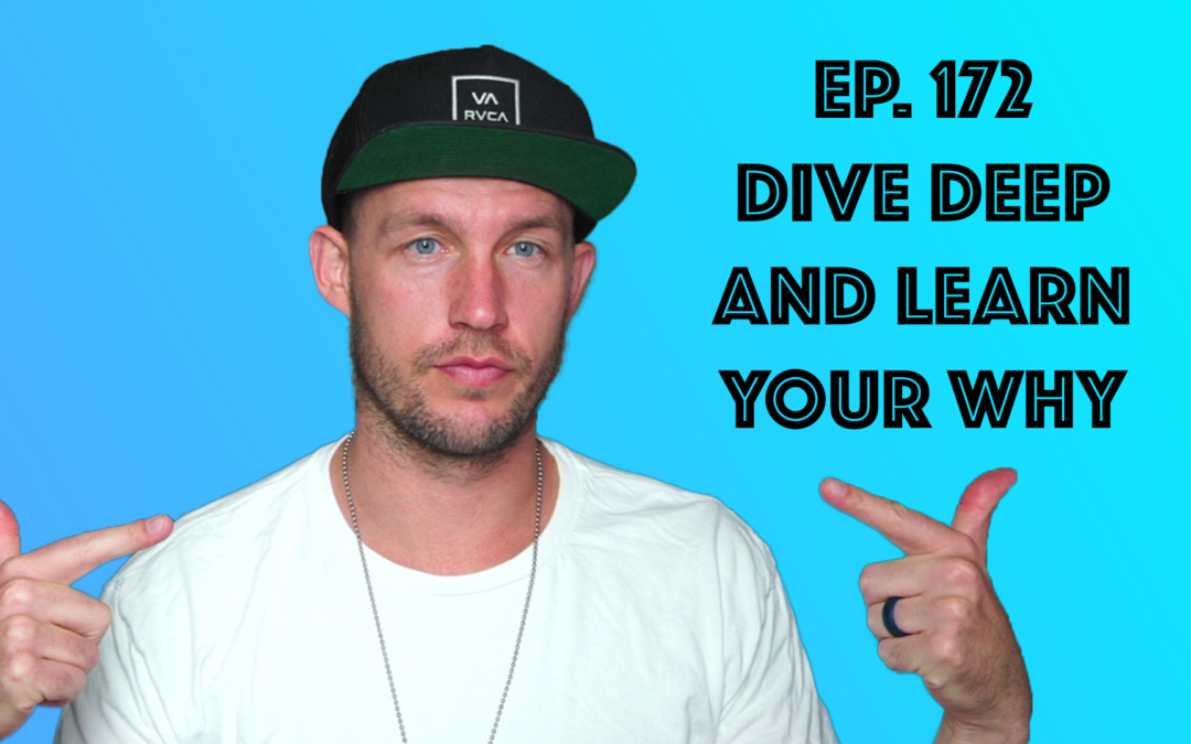 Ep. 172 Dive Deep and Learn Your Why