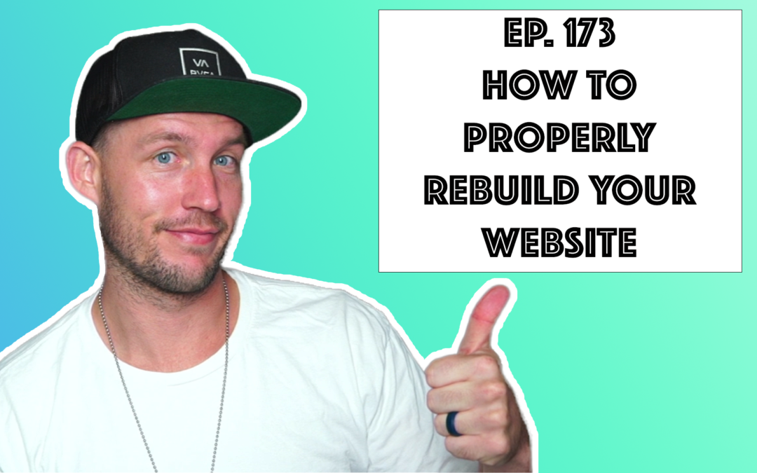 Ep. 173 How To Properly Rebuild Your Website